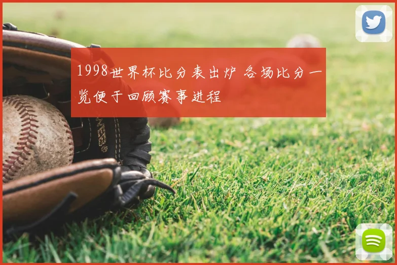 1998世界杯比分表出炉 各场比分一览便于回顾赛事进程