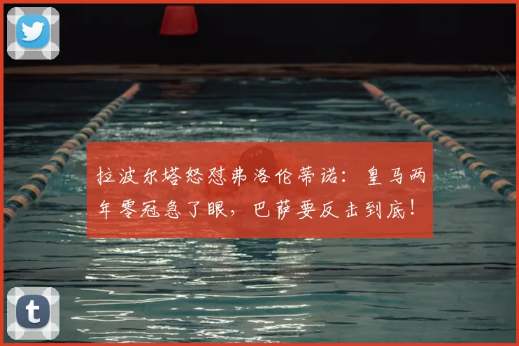 拉波尔塔怒怼弗洛伦蒂诺：皇马两年零冠急了眼，巴萨要反击到底！_赛季_西甲_阿韦洛